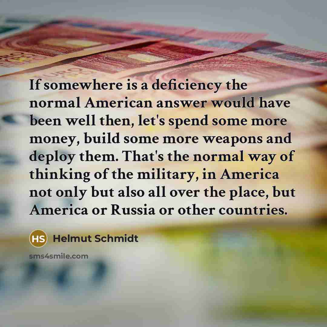 “If somewhere is a deficiency the normal American answer would…” quote by Helmut Schmidt