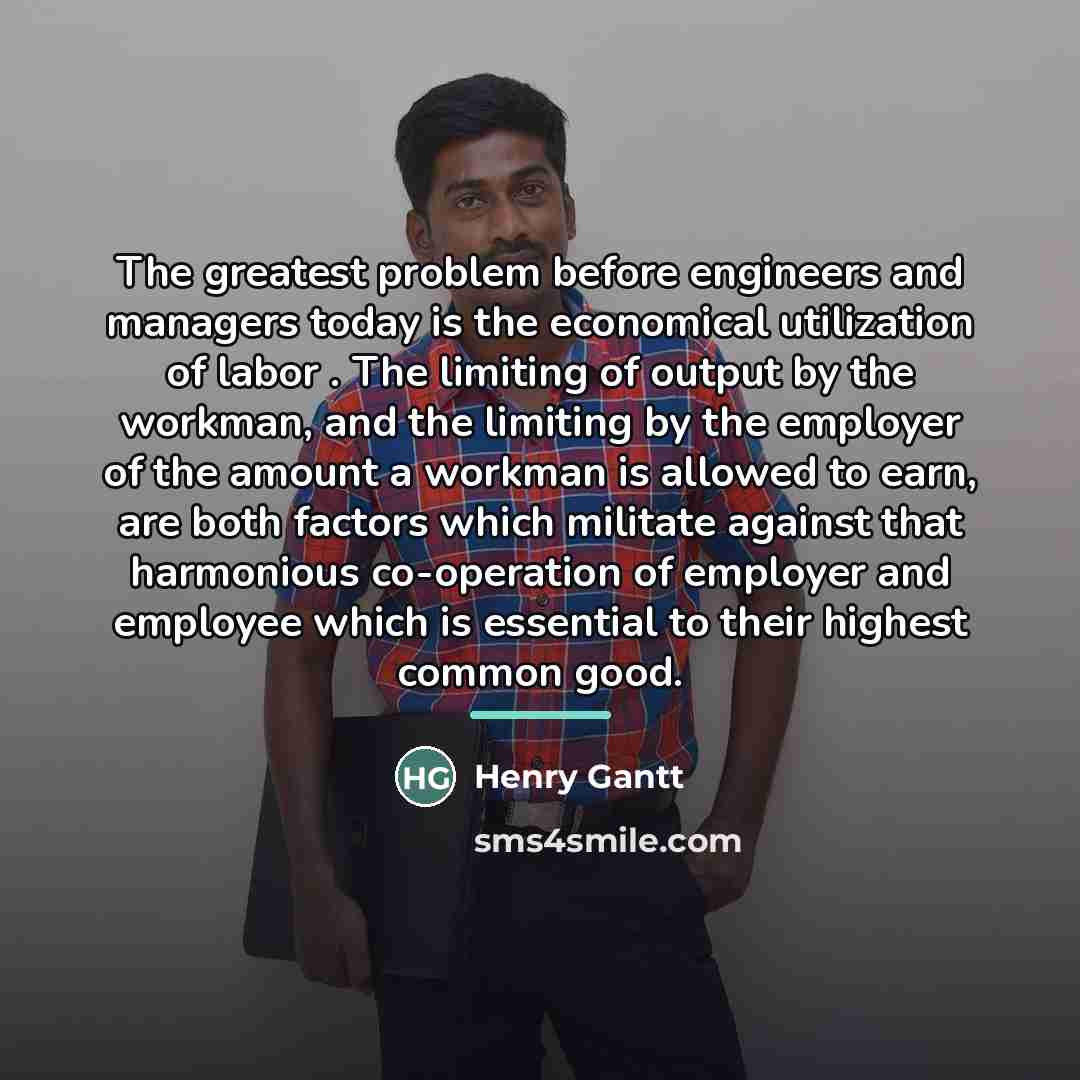 “The greatest problem before engineers and managers today is the…” quote by Henry Gantt