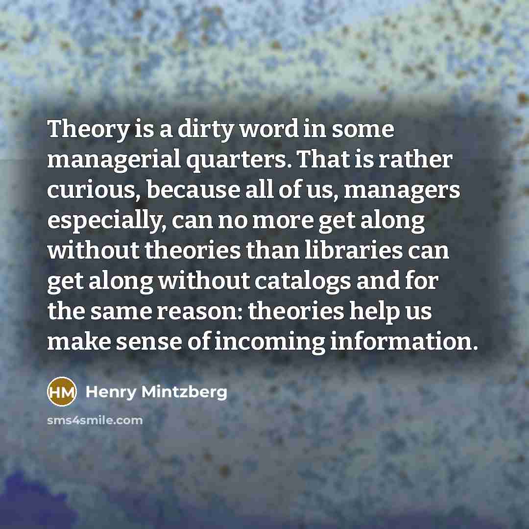 “Theory is a dirty word in some managerial quarters. That…” quote by Henry Mintzberg