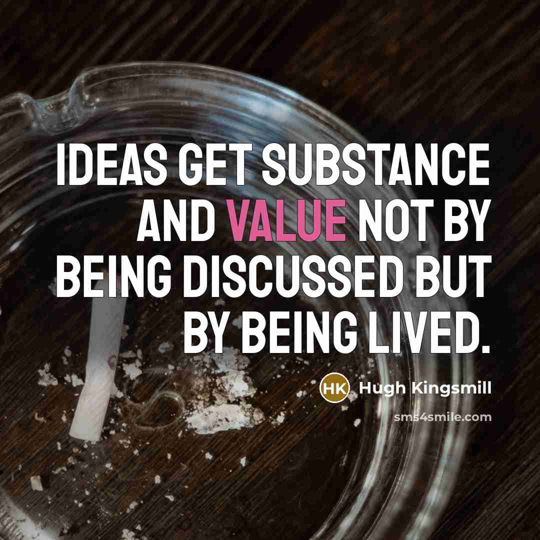 “Ideas get substance and value not by being discussed but…” quote by Hugh Kingsmill