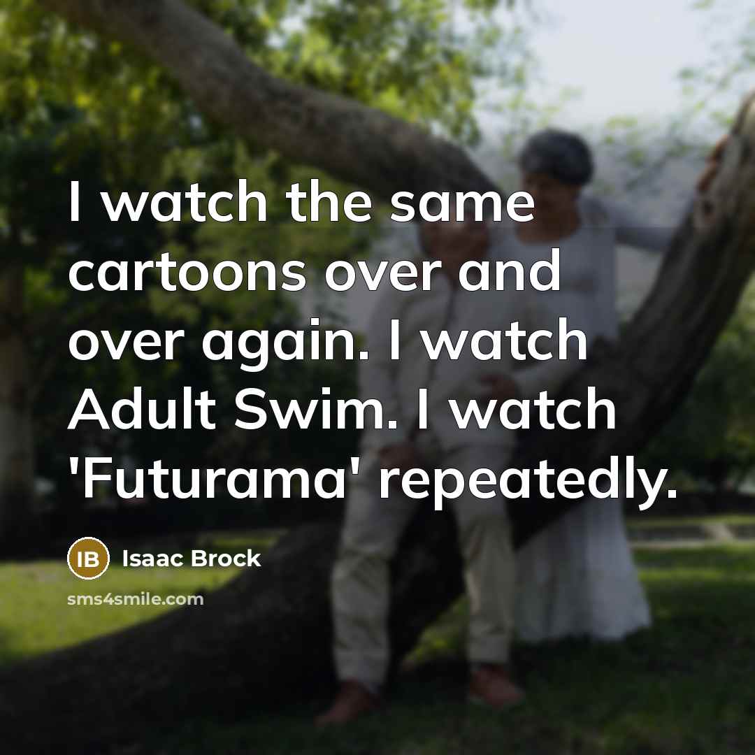 “I watch the same cartoons over and over again. I…” quote by Isaac Brock
