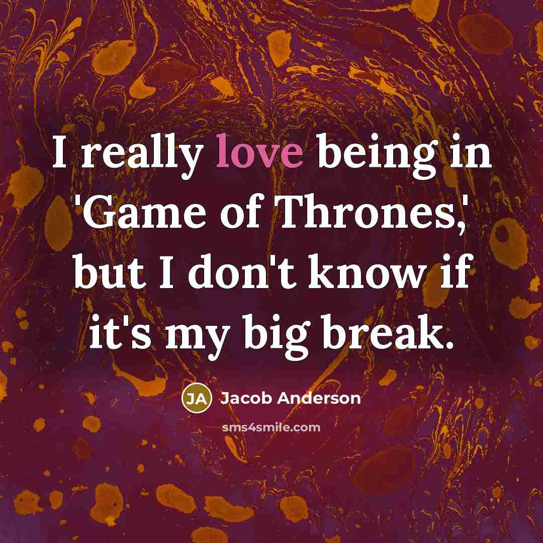 “I really love being in 'Game of Thrones,' but I…” quote by Jacob Anderson