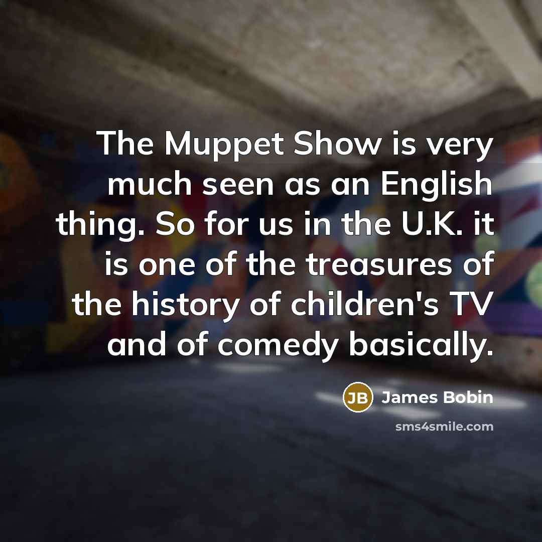 “The Muppet Show is very much seen as an English…” quote by James Bobin