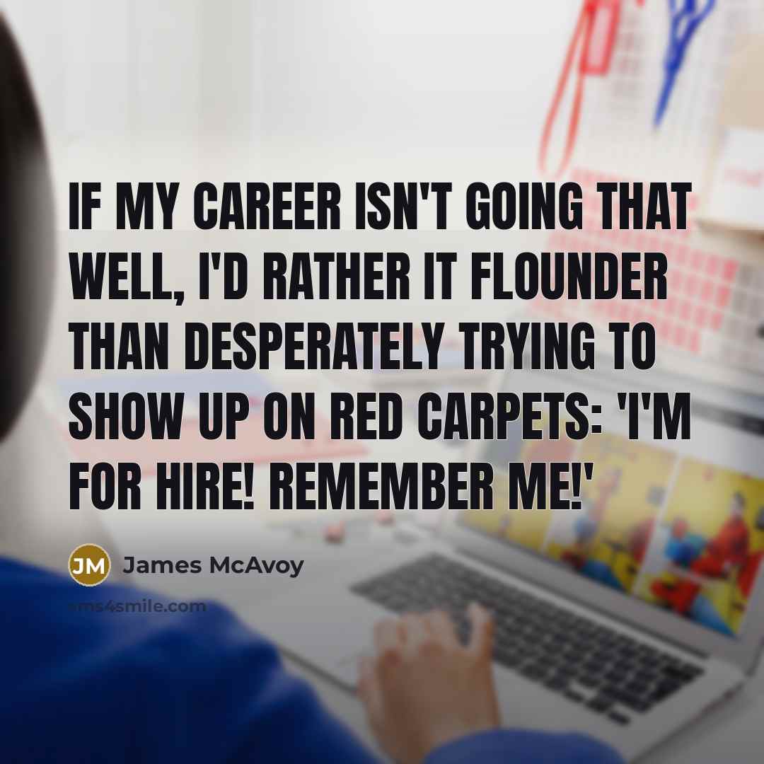 “If my career isn't going that well, I'd rather it…” quote by James McAvoy