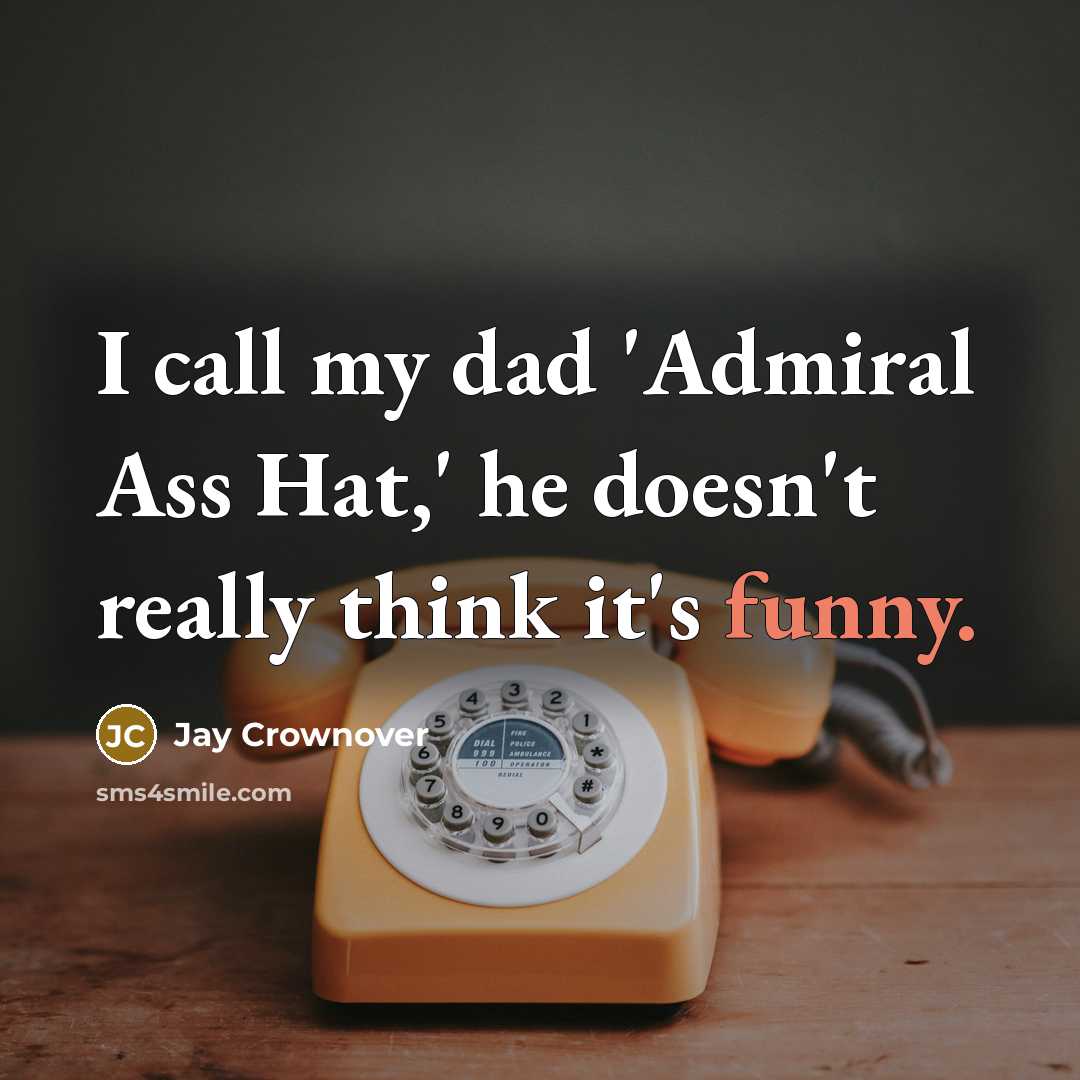 “I call my dad 'Admiral Ass Hat,' he doesn't really…” quote by Jay Crownover