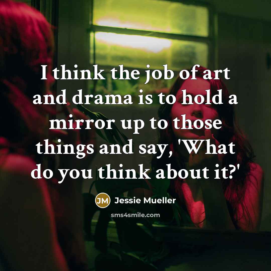 “I think the job of art and drama is to…” quote by Jessie Mueller