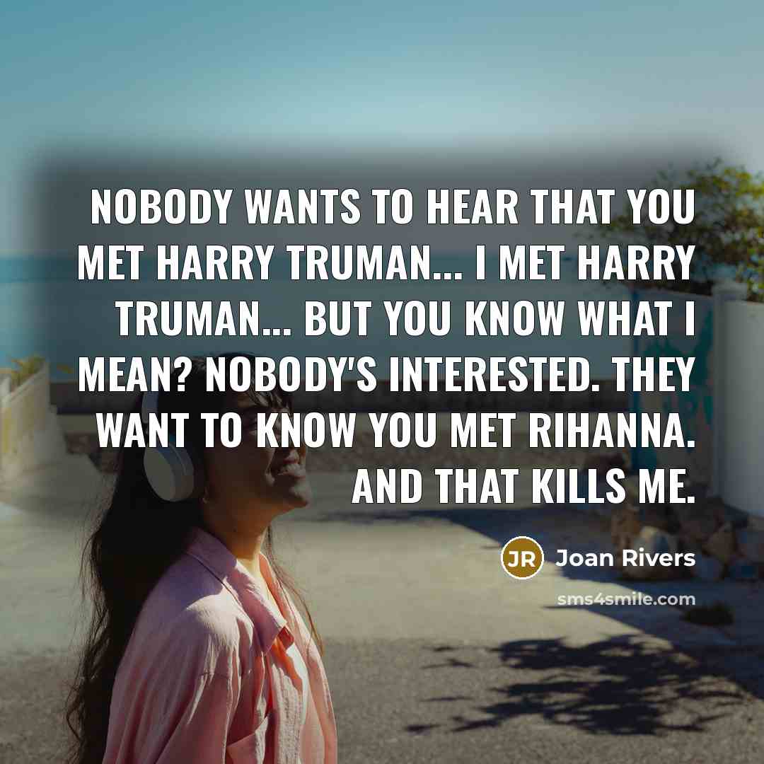“Nobody wants to hear that you met Harry Truman... I…” quote by Joan Rivers