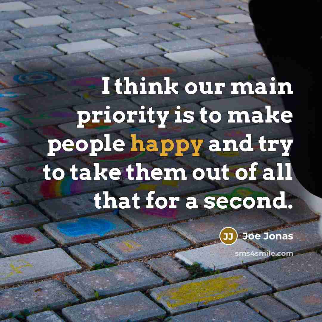 “I think our main priority is to make people happy…” quote by Joe Jonas