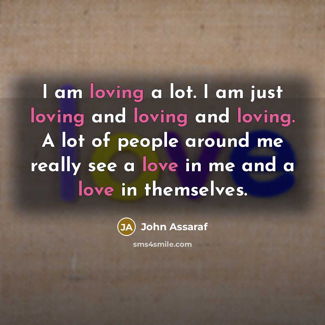 “I am loving a lot. I am just loving and…” quote by John Assaraf