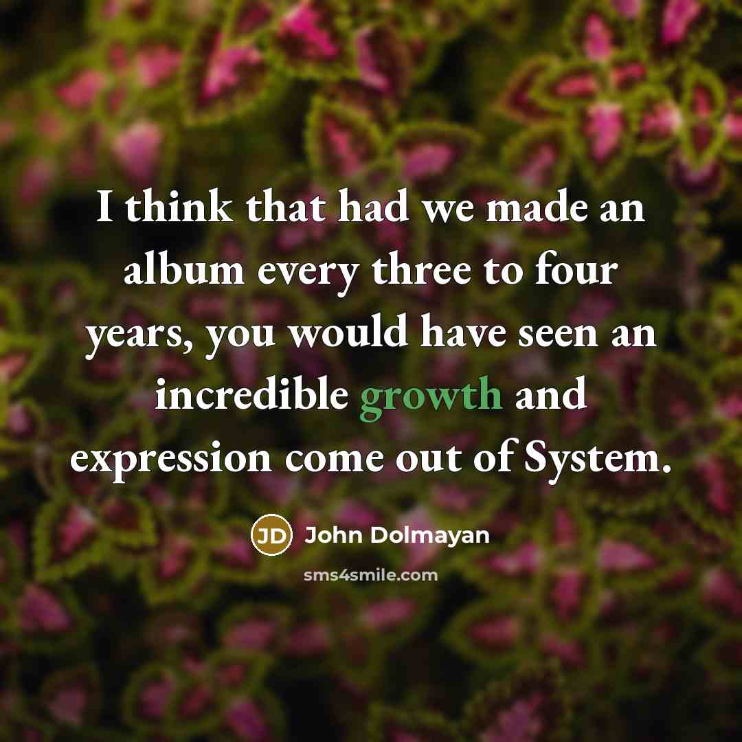 “I think that had we made an album every three…” quote by John Dolmayan