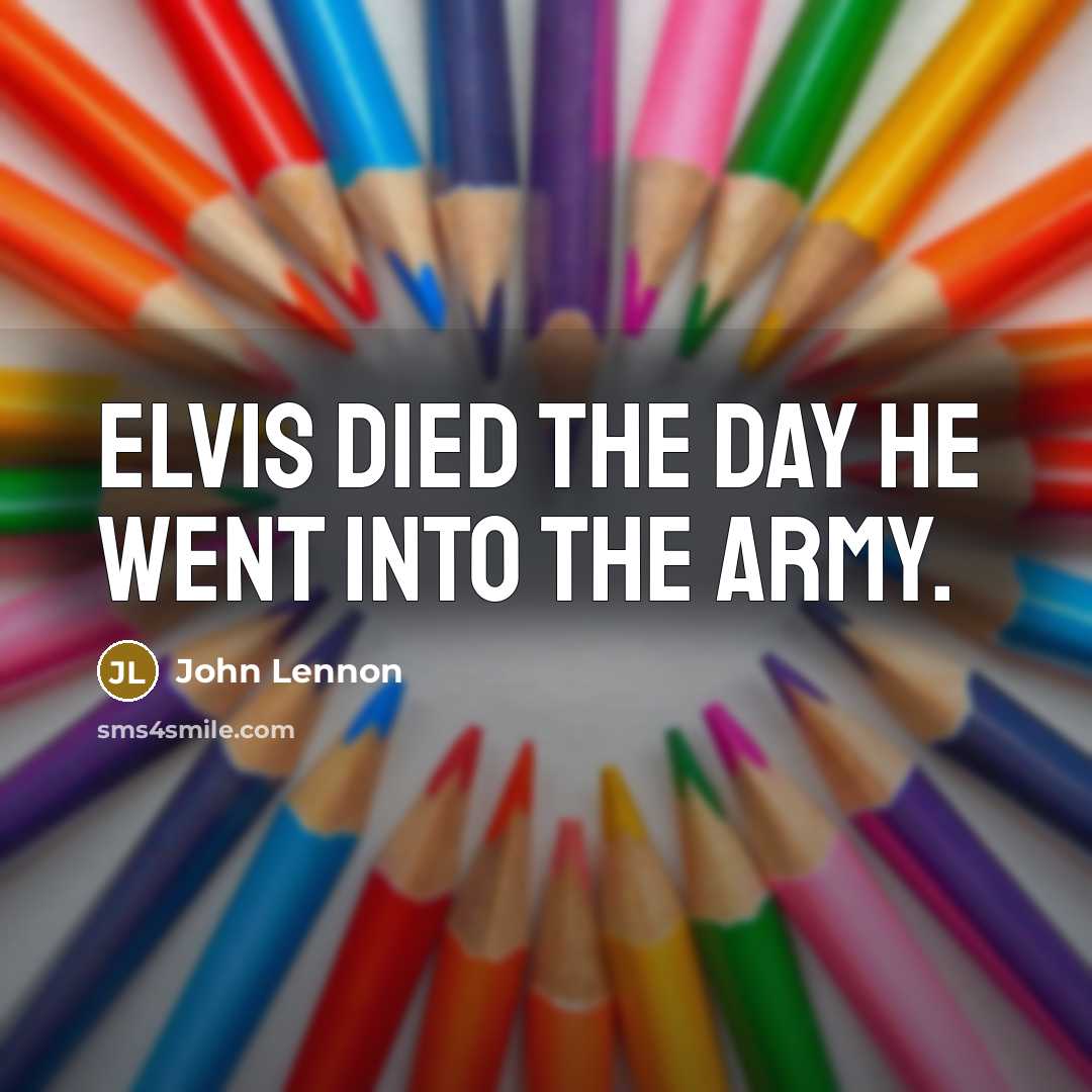 “Elvis died the day he went into the army.…” quote by John Lennon