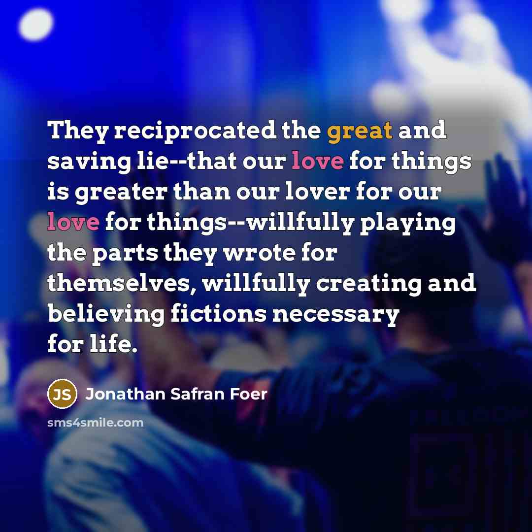 “They reciprocated the great and saving lie--that our love for…” quote by Jonathan Safran Foer