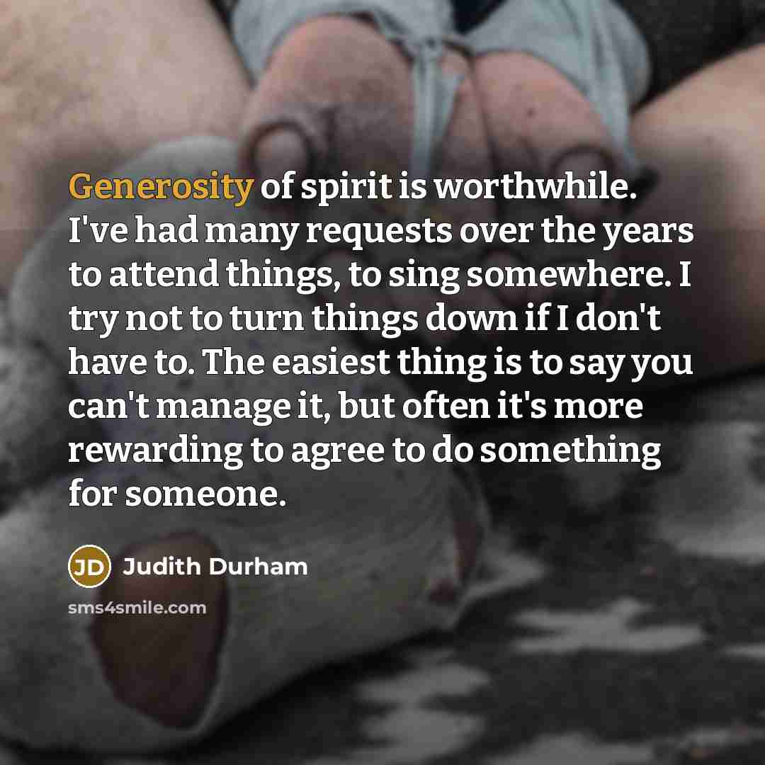 “Generosity of spirit is worthwhile. I've had many requests over…” quote by Judith Durham