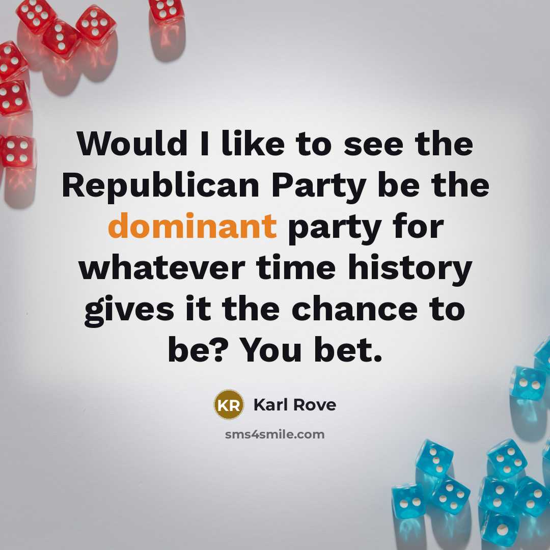 “Would I like to see the Republican Party be the…” quote by Karl Rove