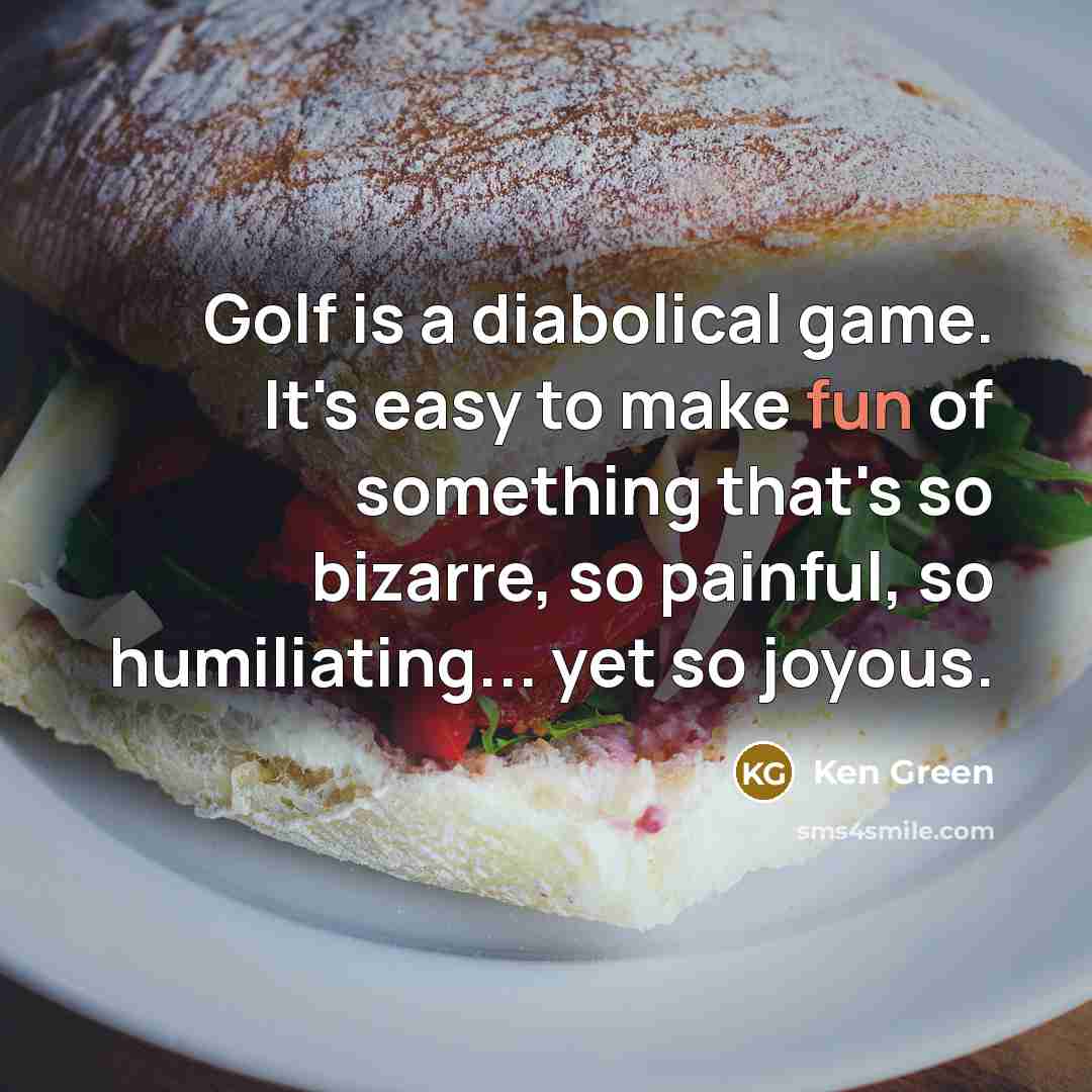 “Golf is a diabolical game. It's easy to make fun…” quote by Ken Green