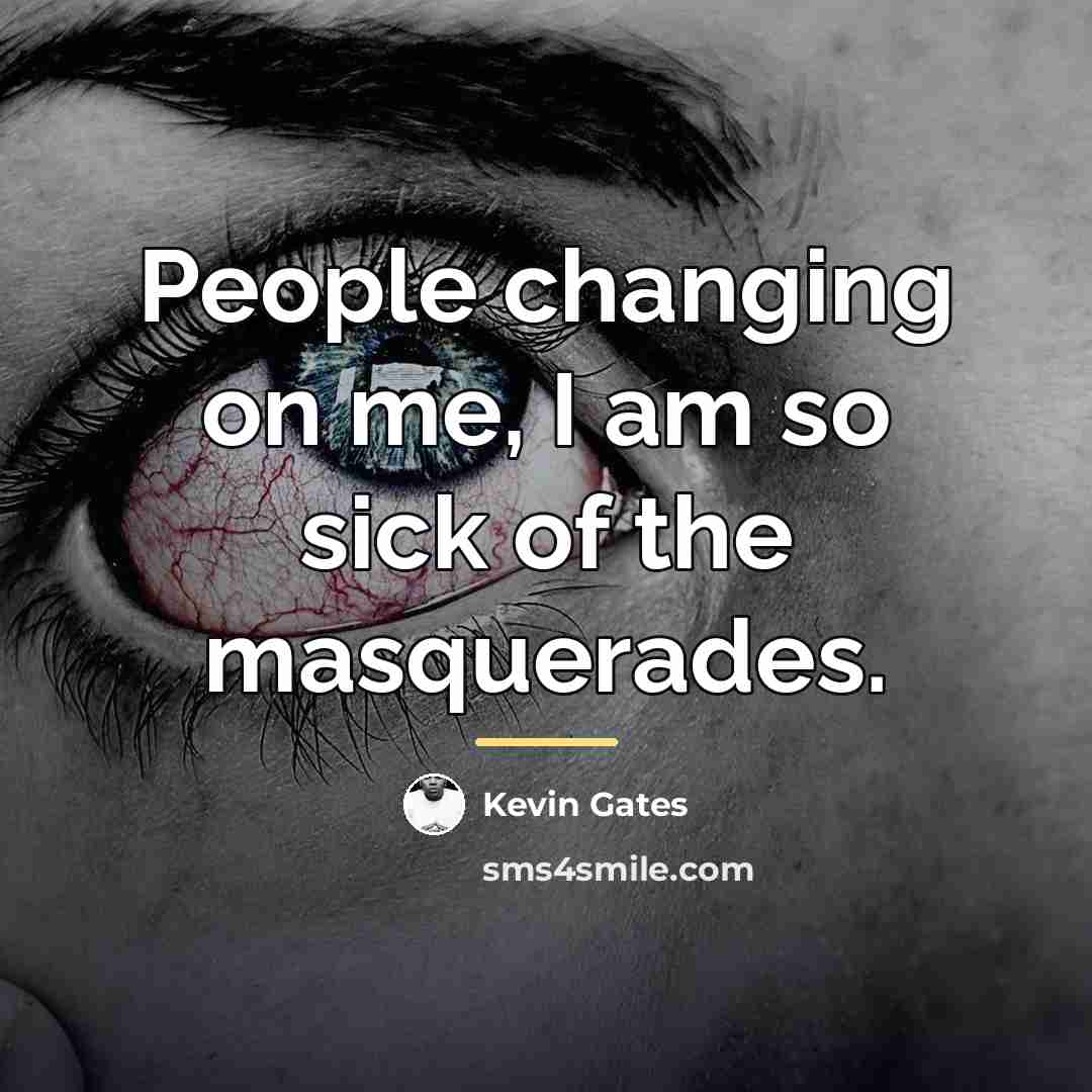 “People changing on me, I am so sick of the…” quote by Kevin Gates