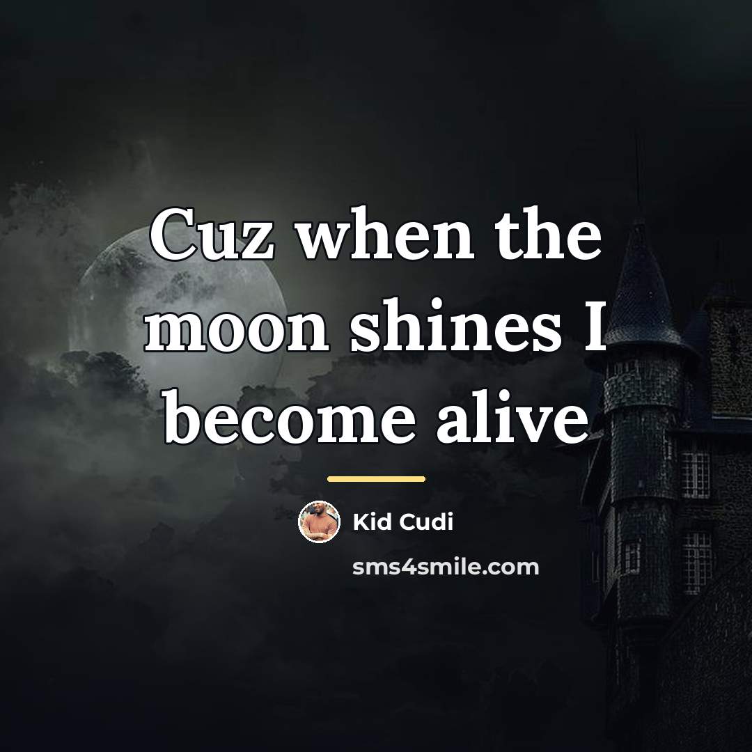 “Cuz when the moon shines I become alive…” quote by Kid Cudi