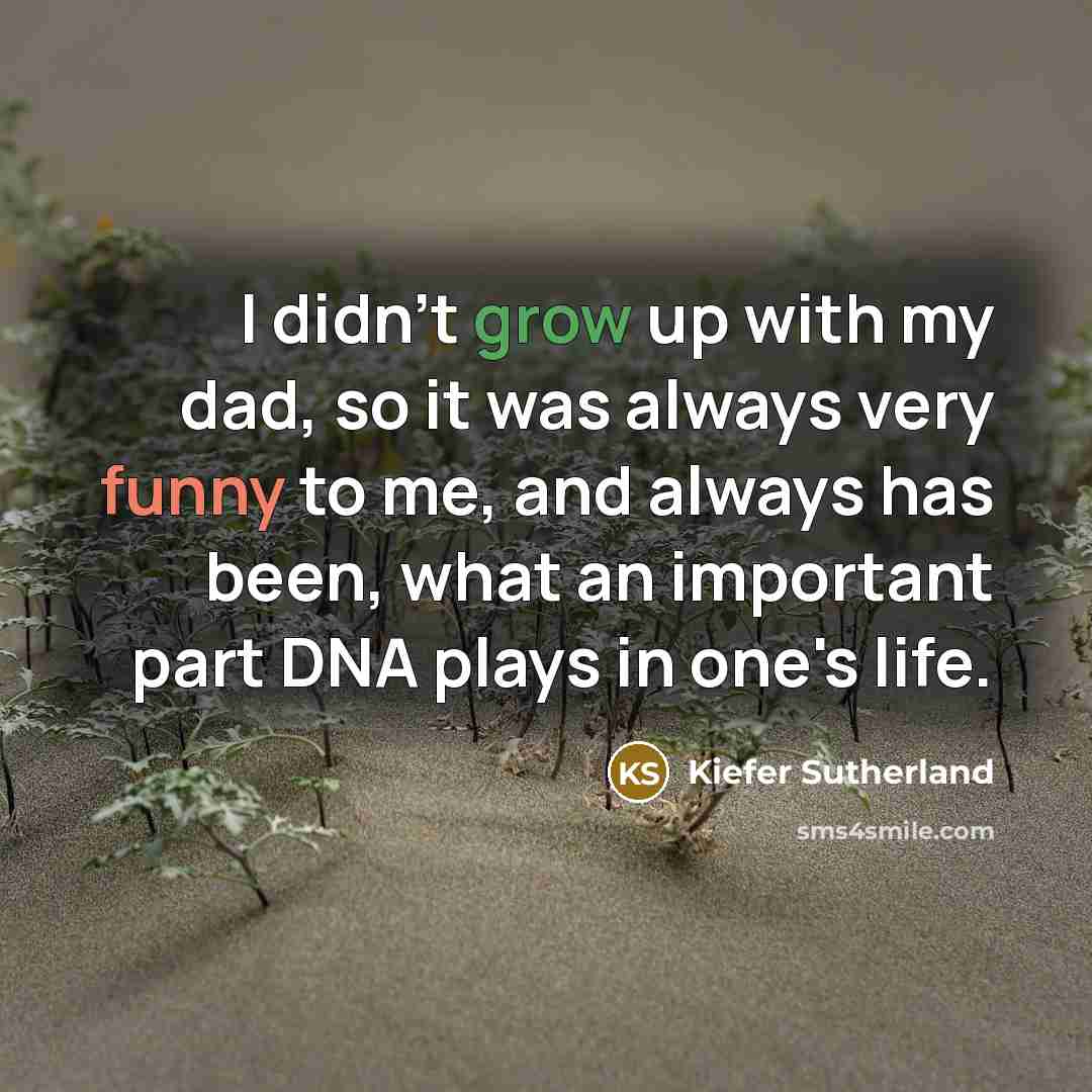 “I didn't grow up with my dad, so it was…” quote by Kiefer Sutherland