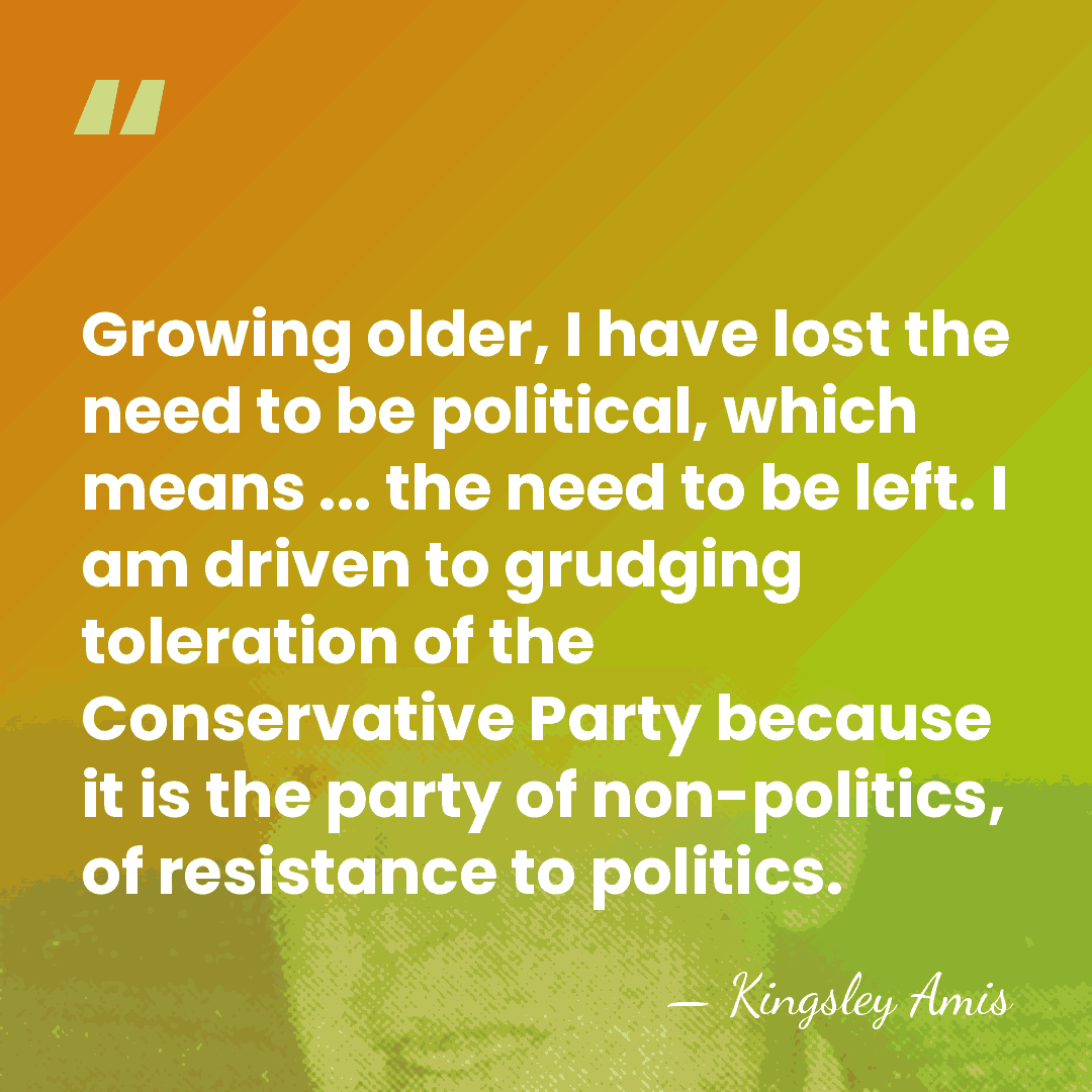 Growing older, I have lost the need to be political, which means&hellip; - Kingsley Amis