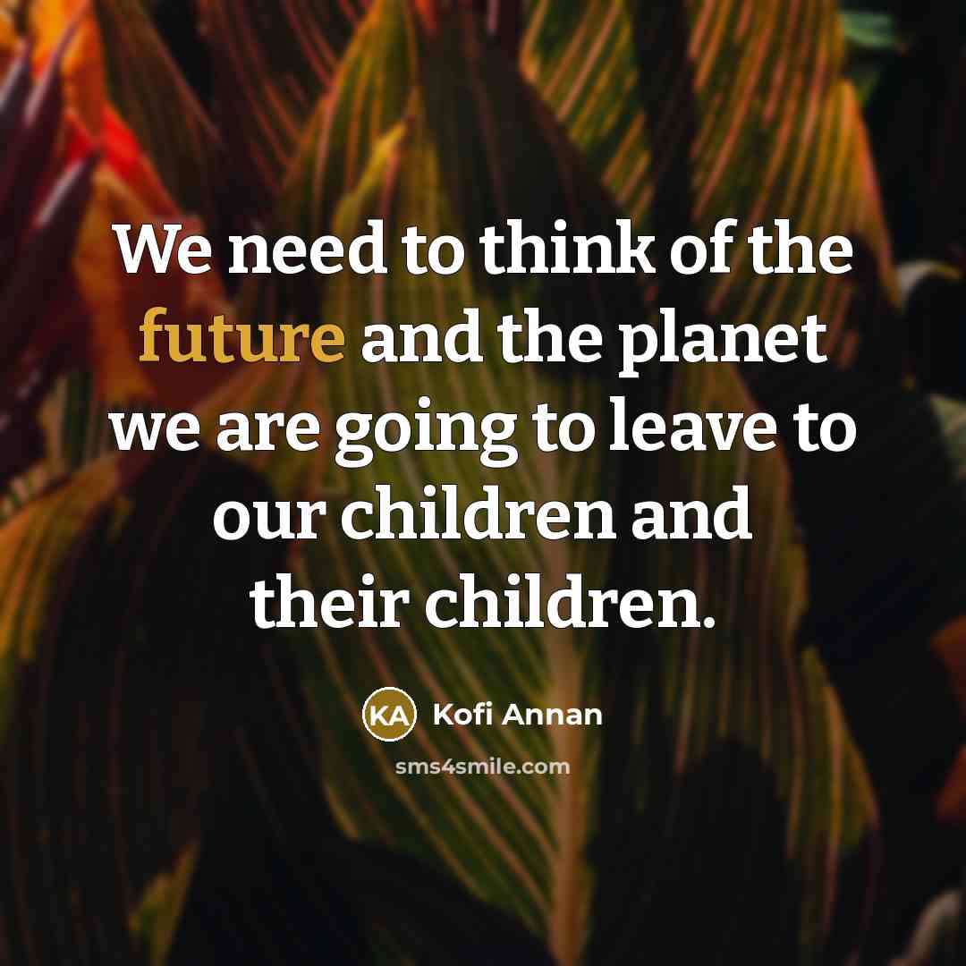 “We need to think of the future and the planet…” quote by Kofi Annan