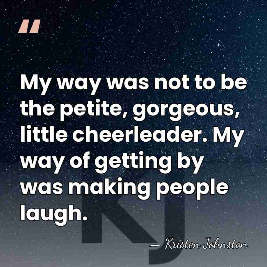 My way was not to be the petite, gorgeous, little cheerleader. My&hellip; - Kristen Johnston