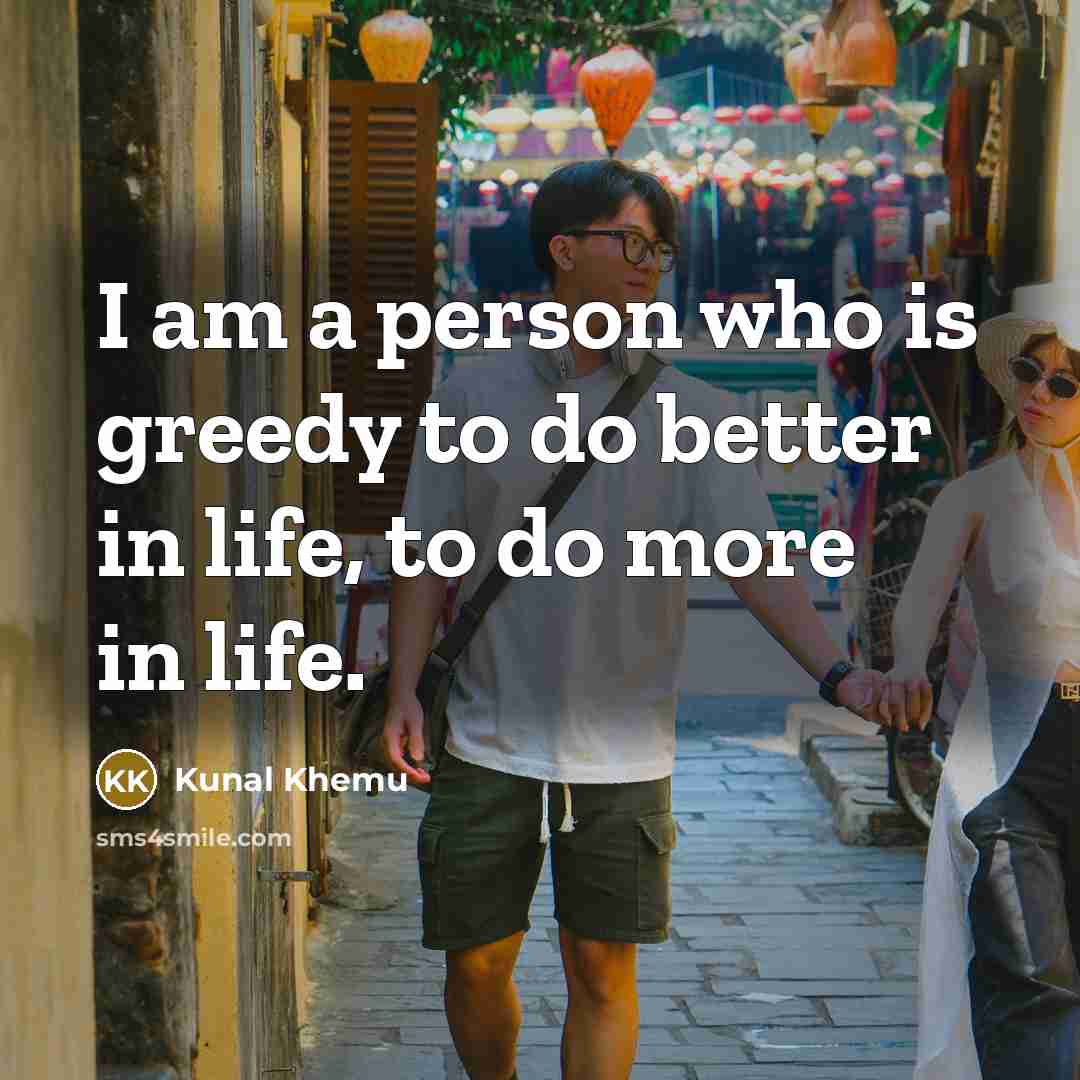 “I am a person who is greedy to do better…” quote by Kunal Khemu