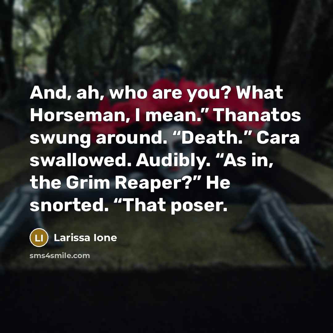 “And, ah, who are you? What Horseman, I mean.” Thanatos…” quote by Larissa Ione
