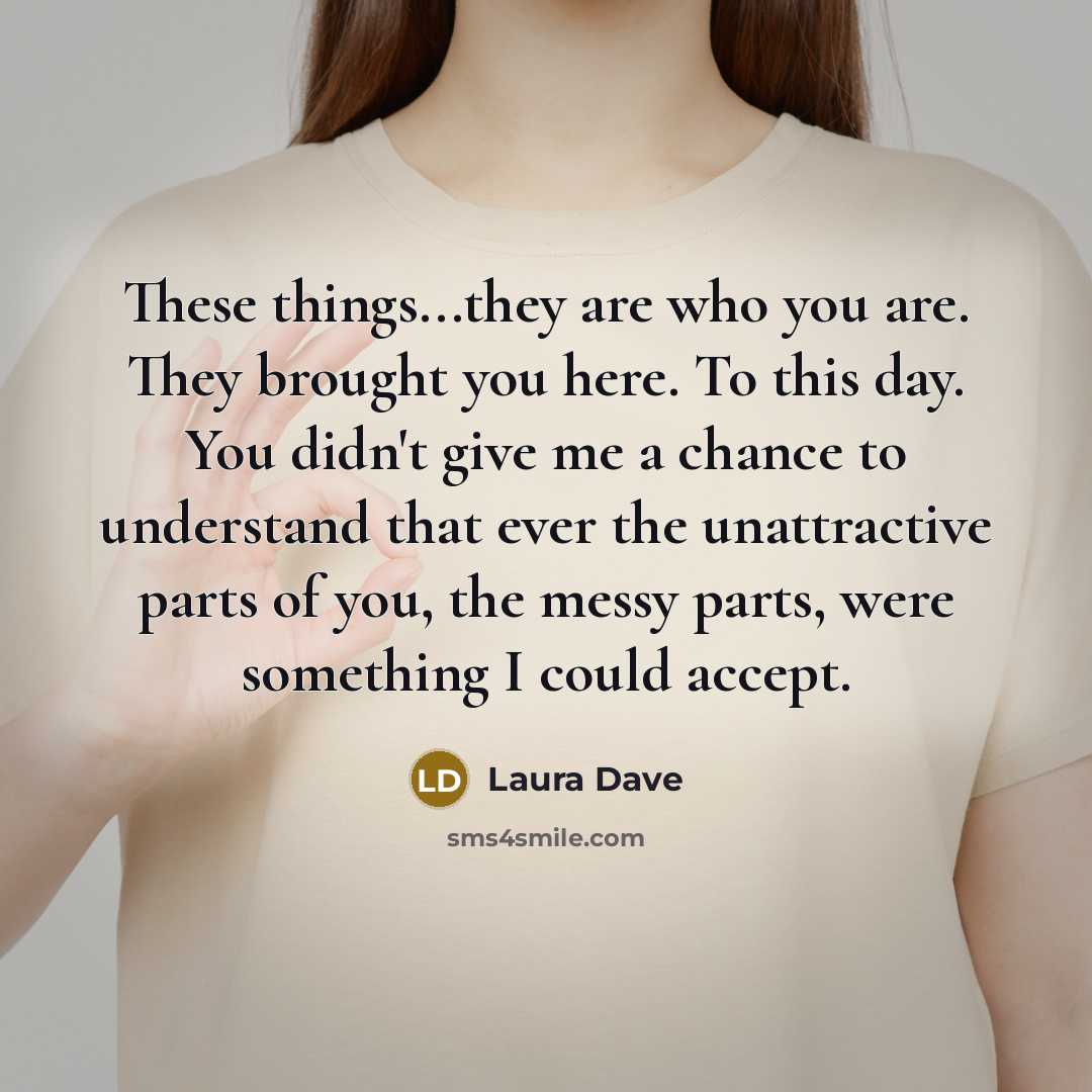 “These things...they are who you are. They brought you here.…” quote by Laura Dave