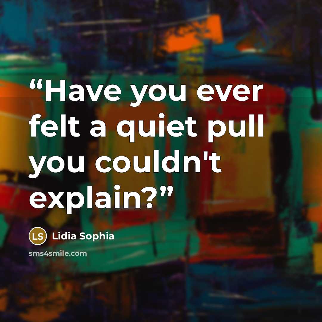 “Have you ever felt a quiet pull you couldn't explain?” quote by Lidia Sophia