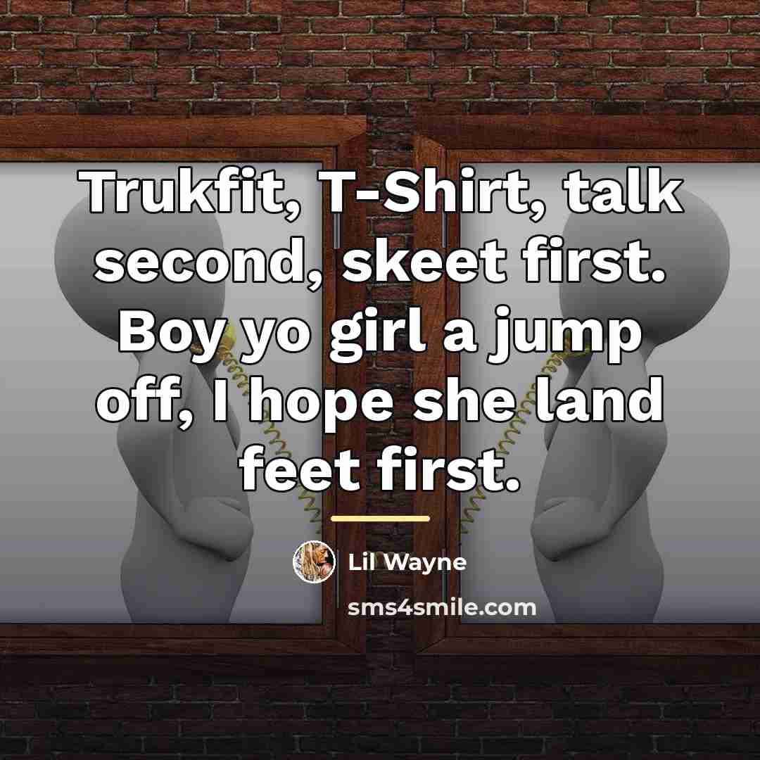 “Trukfit, T-Shirt, talk second, skeet first. Boy yo girl a…” quote by Lil Wayne