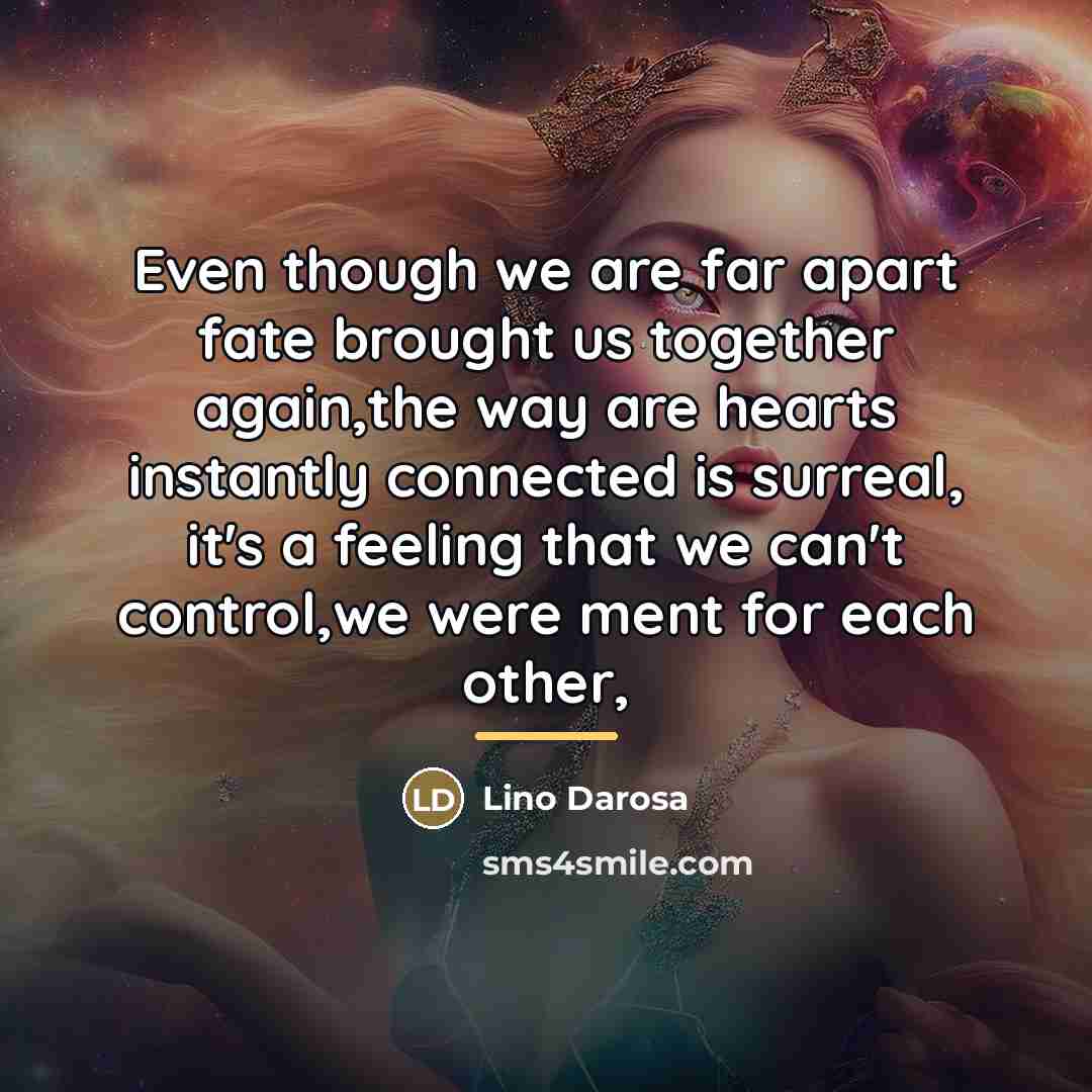 “Even though we are far apart fate brought us together…” quote by Lino Darosa