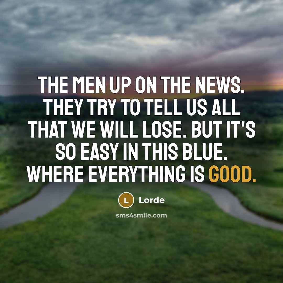 “The men up on the news. They try to tell…” quote by Lorde