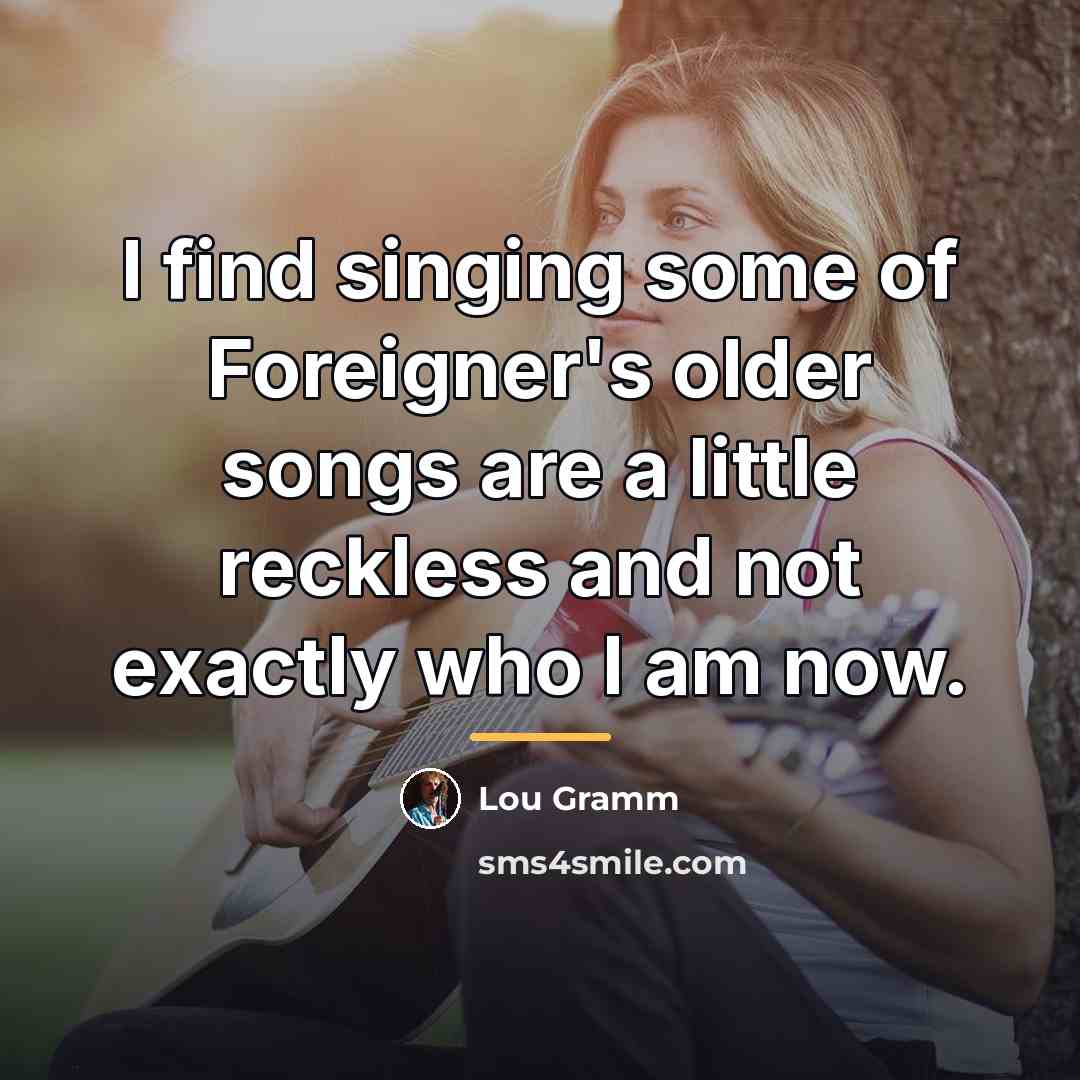 “I find singing some of Foreigner's older songs are a…” quote by Lou Gramm