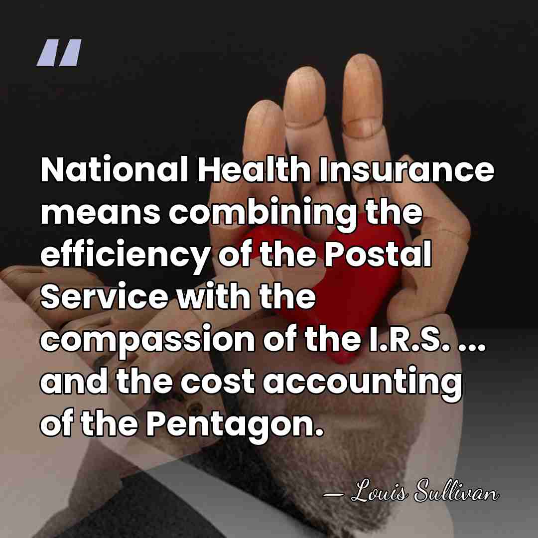 National Health Insurance means combining the efficiency of the Postal Service with&hellip; - Louis Sullivan