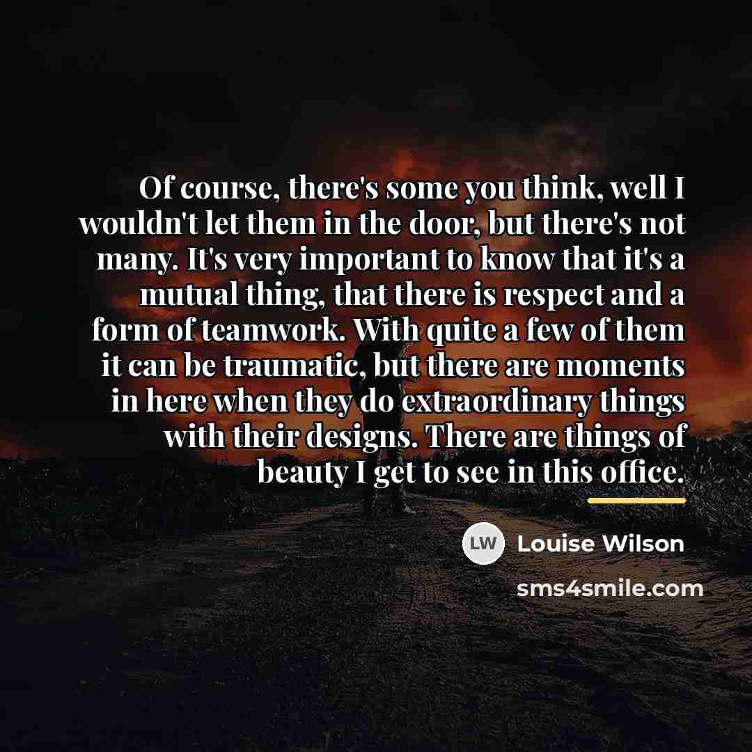“Of course, there's some you think, well I wouldn't let…” quote by Louise Wilson