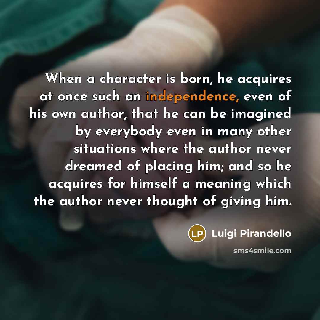 “When a character is born, he acquires at once such…” quote by Luigi Pirandello