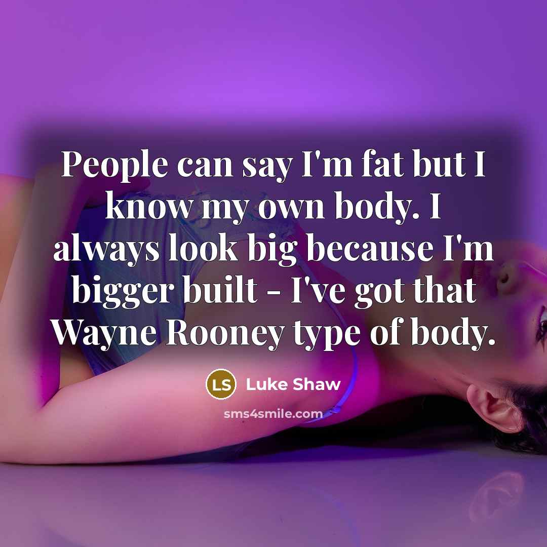 “People can say I'm fat but I know my own…” quote by Luke Shaw