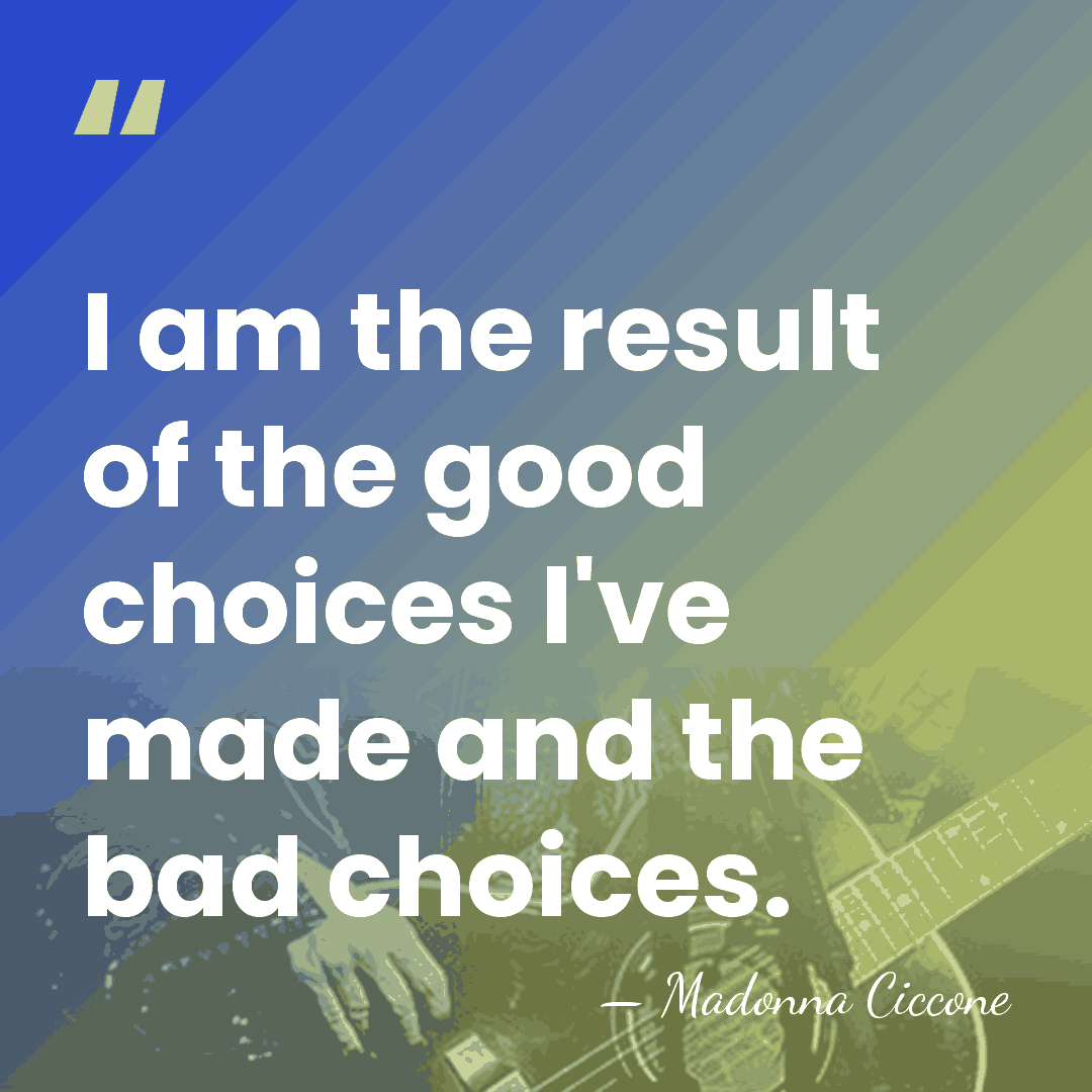 I am the result of the good choices I've made and the&hellip; - Madonna Ciccone