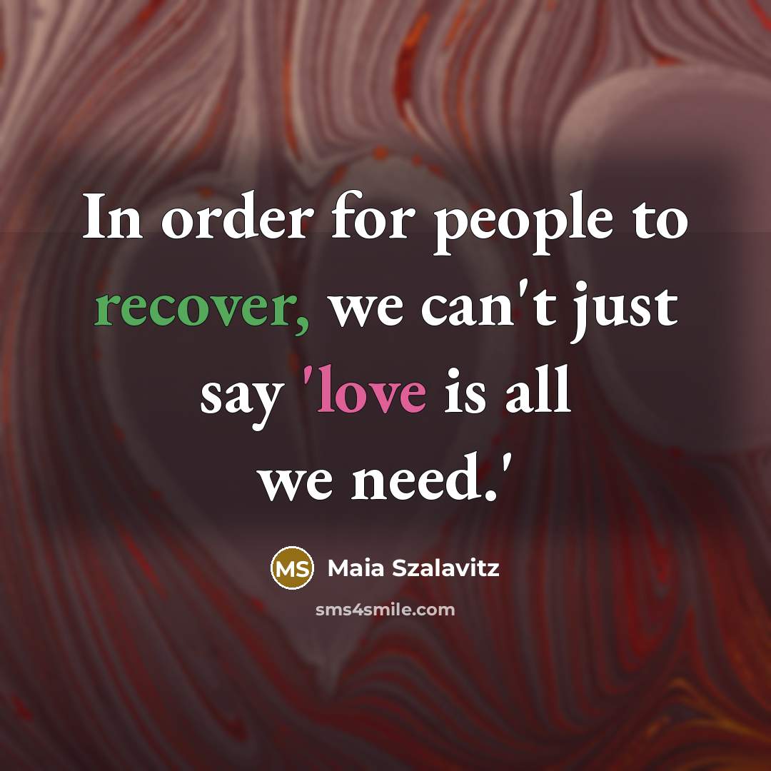 “In order for people to recover, we can't just say…” quote by Maia Szalavitz