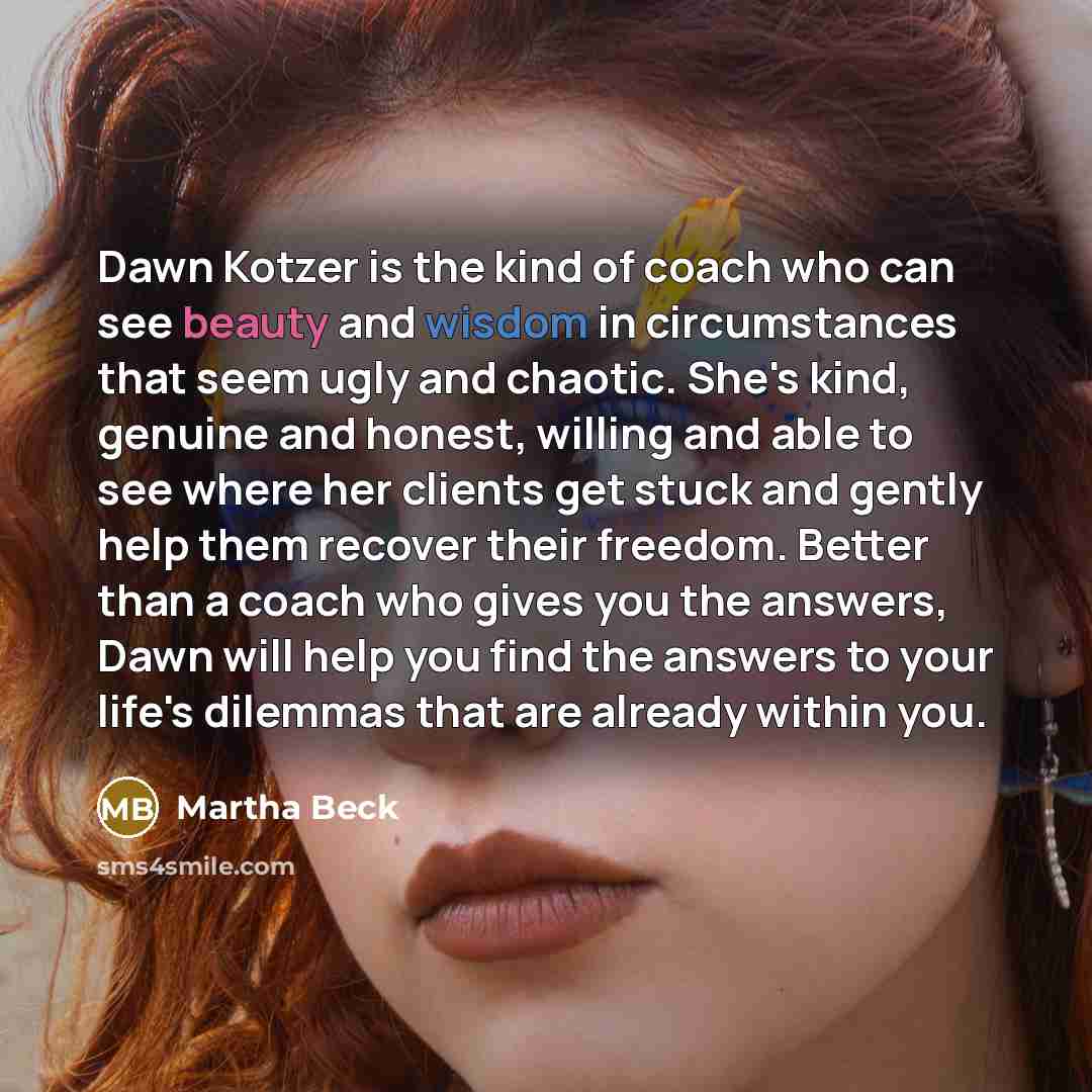 “Dawn Kotzer is the kind of coach who can see…” quote by Martha Beck