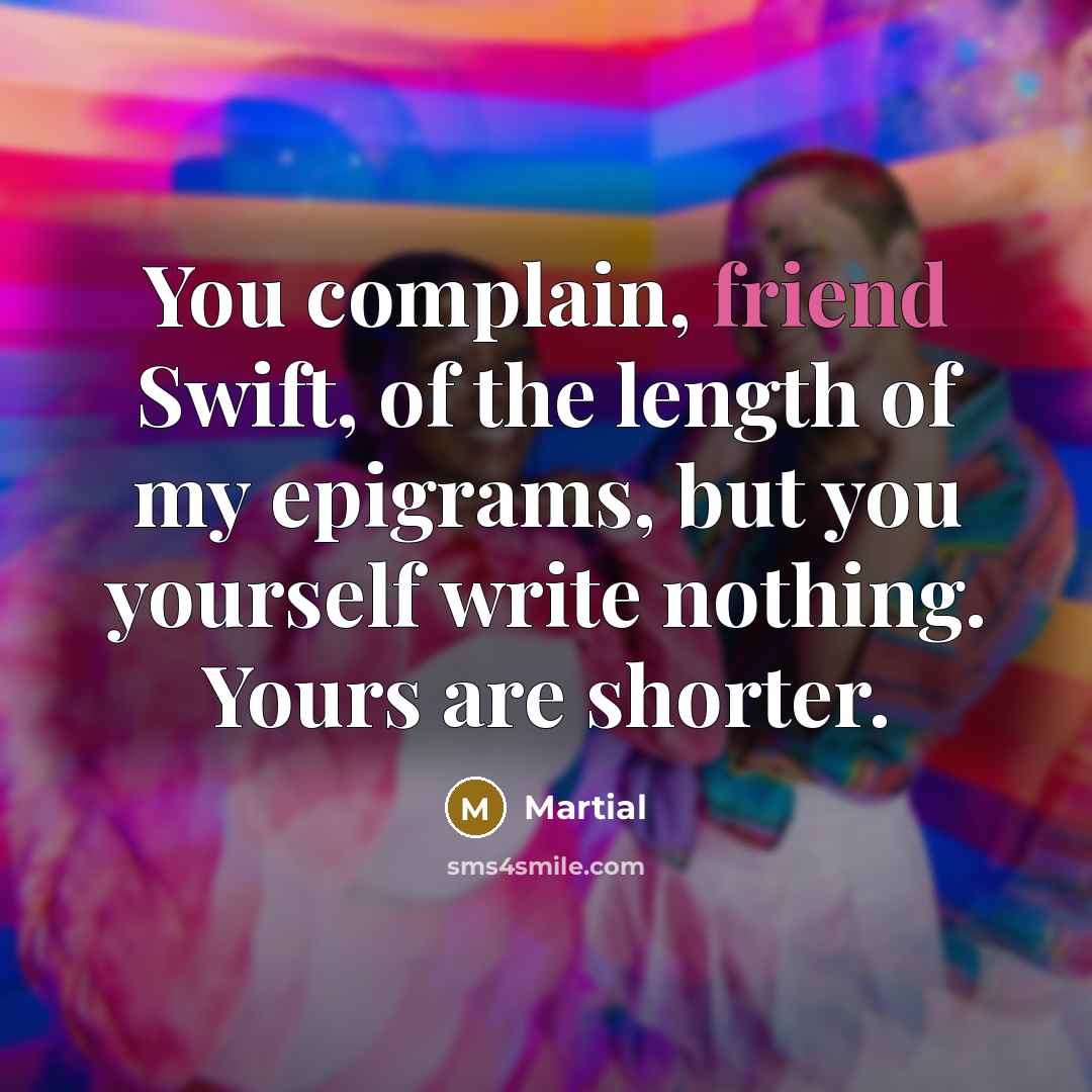 “You complain, friend Swift, of the length of my epigrams,…” quote by Martial
