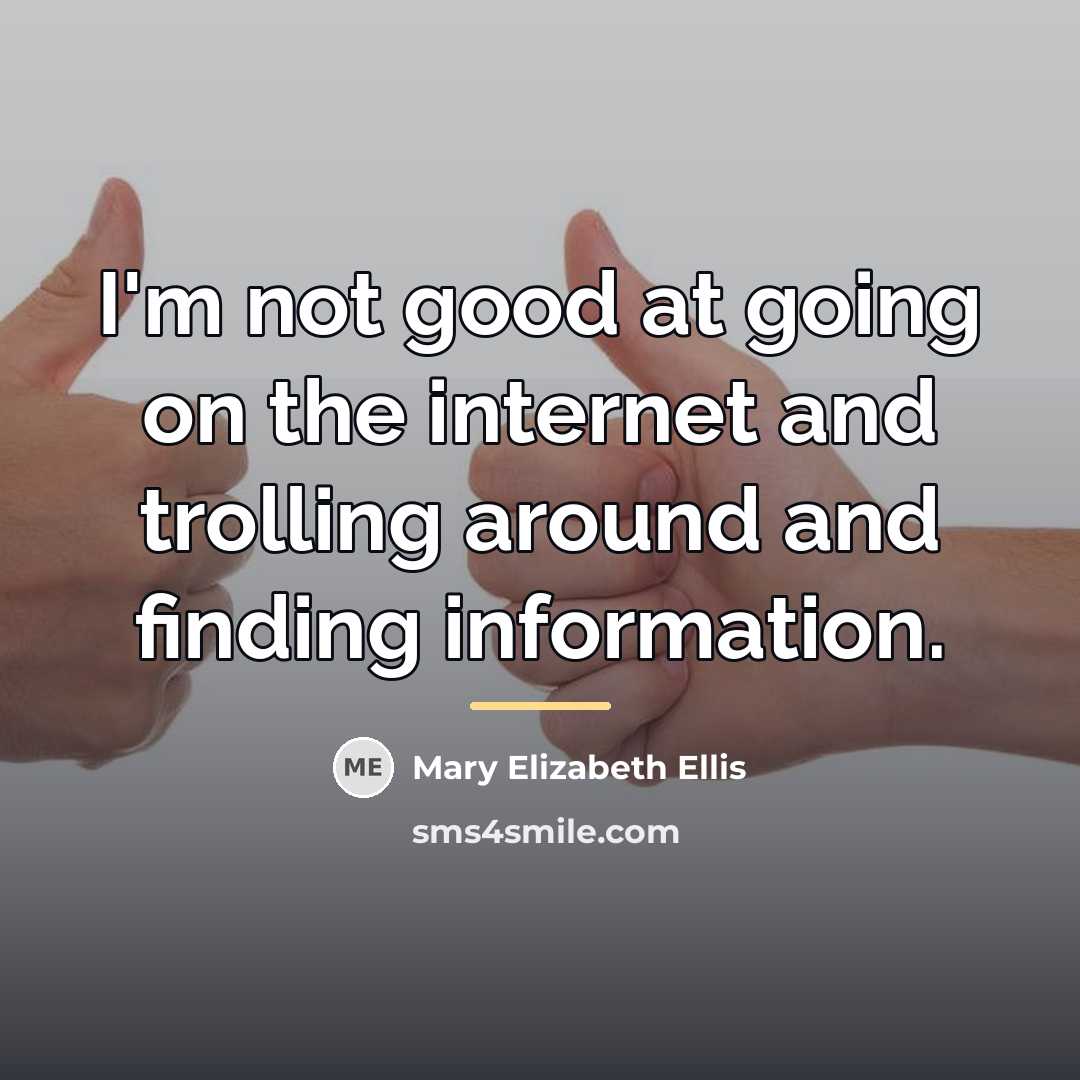“I'm not good at going on the internet and trolling…” quote by Mary Elizabeth Ellis