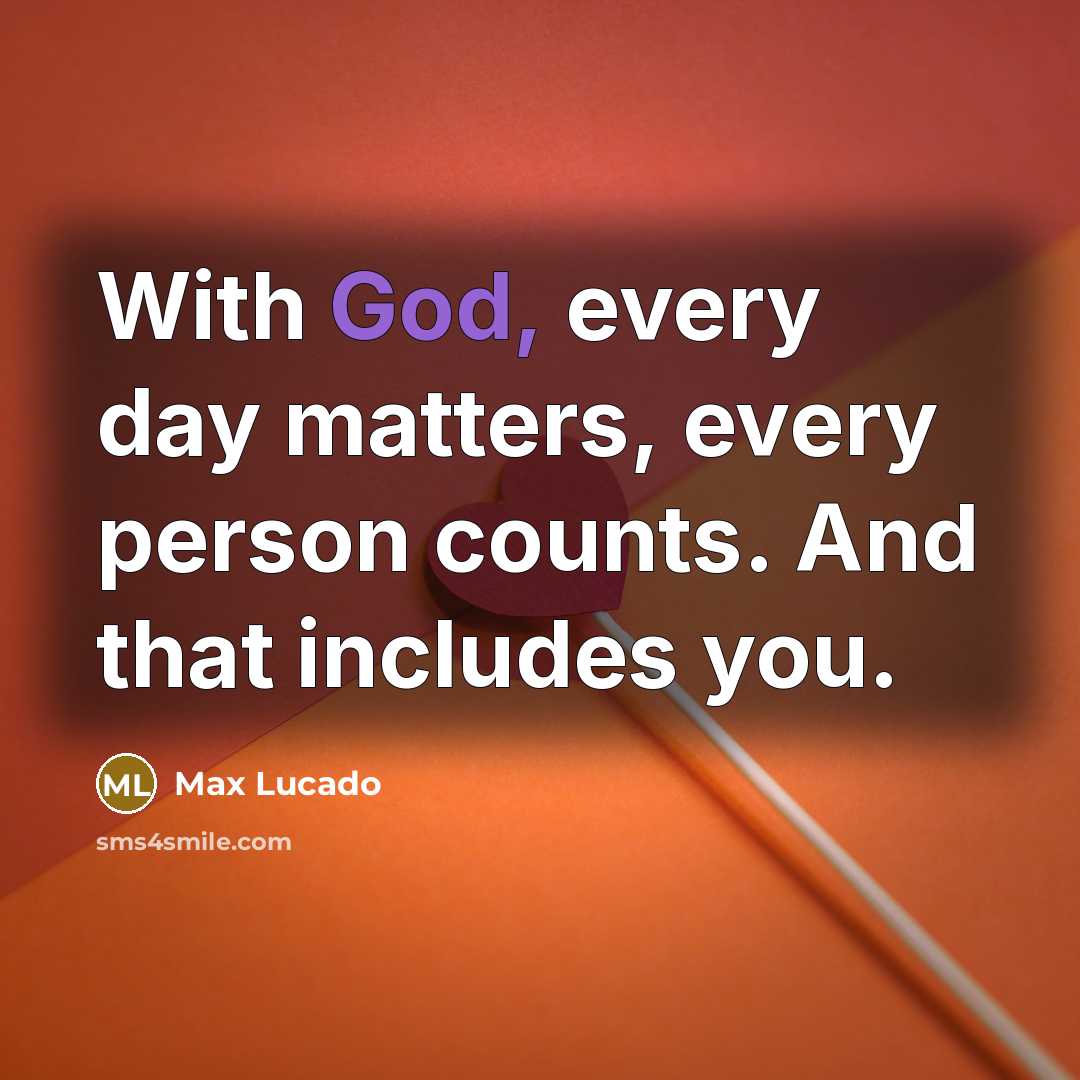 “With God, every day matters, every person counts. And that…” quote by Max Lucado