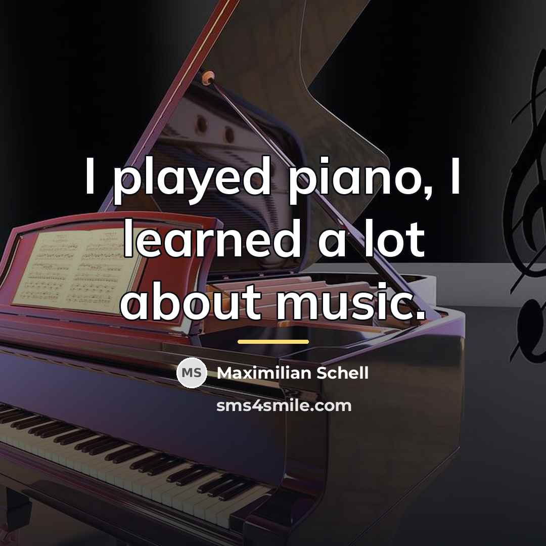 “I played piano, I learned a lot about music.…” quote by Maximilian Schell