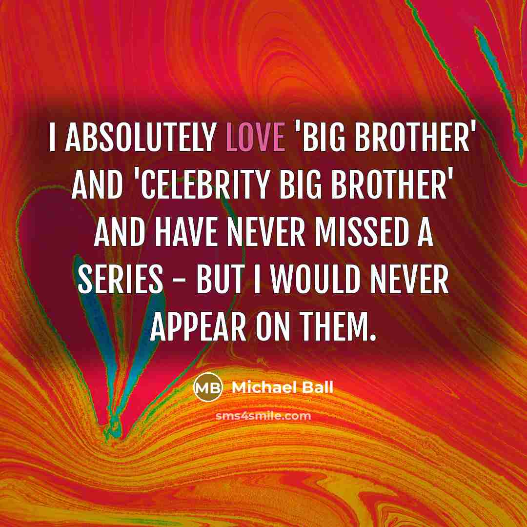 “I absolutely love 'Big Brother' and 'Celebrity Big Brother' and…” quote by Michael Ball