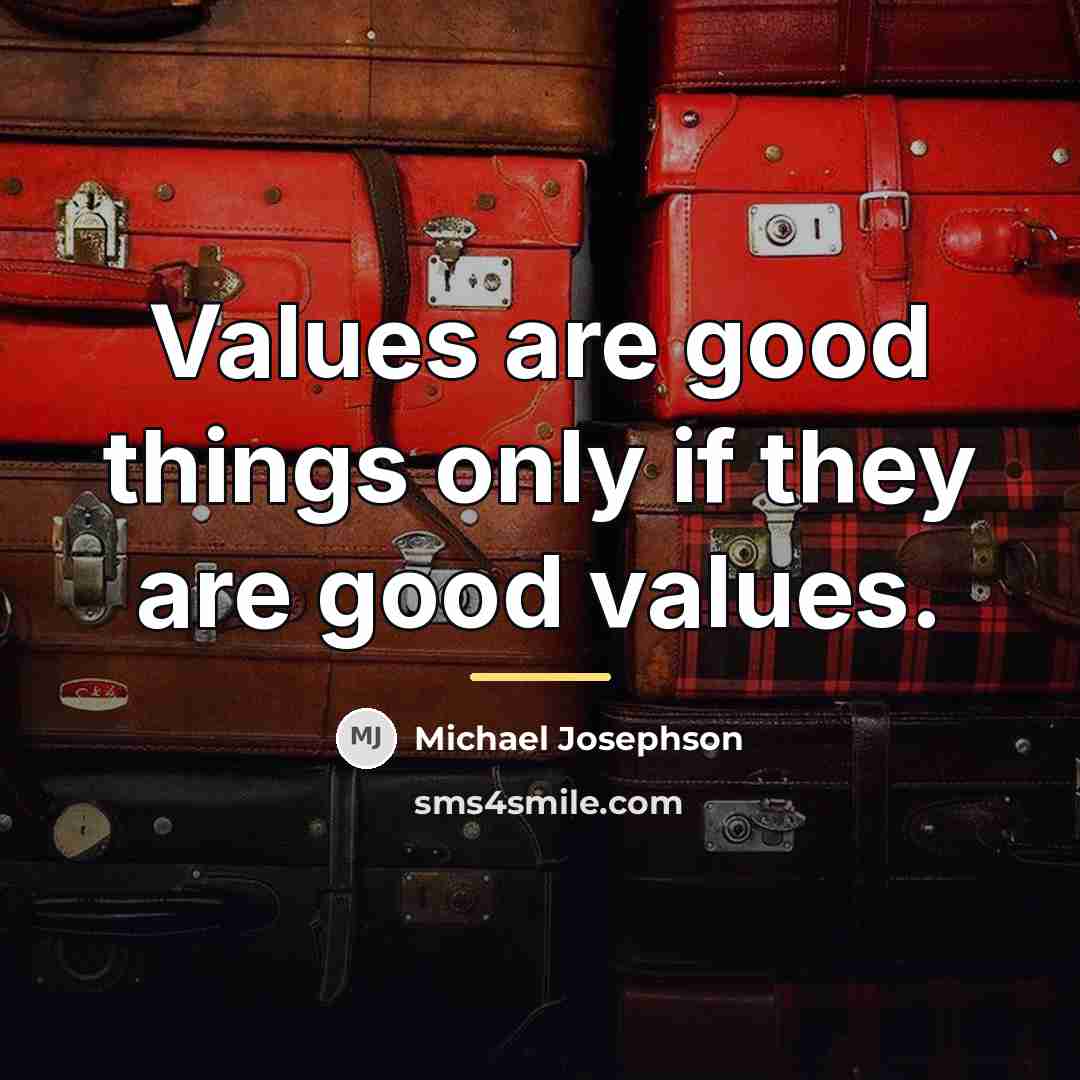 “Values are good things only if they are good values.…” quote by Michael Josephson