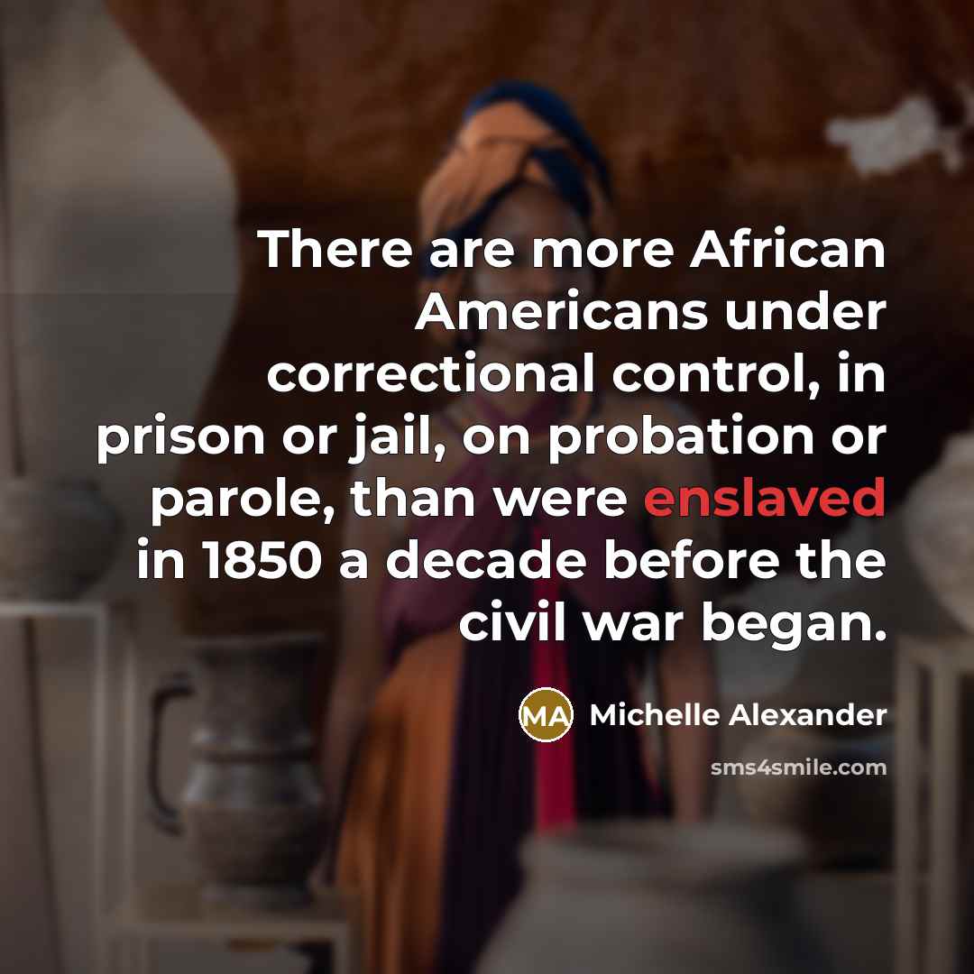 “There are more African Americans under correctional control, in prison…” quote by Michelle Alexander