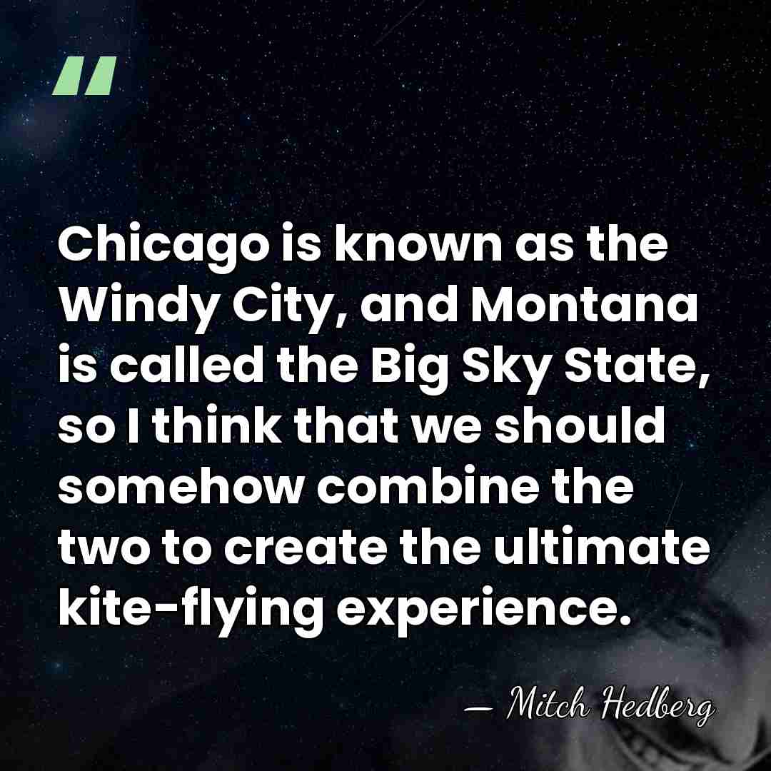 Chicago is known as the Windy City, and Montana is called the&hellip; - Mitch Hedberg