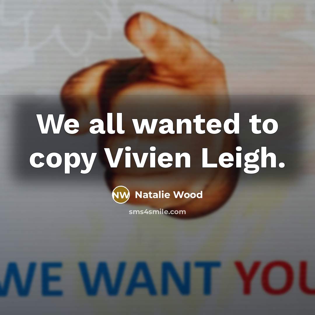 “We all wanted to copy Vivien Leigh.…” quote by Natalie Wood