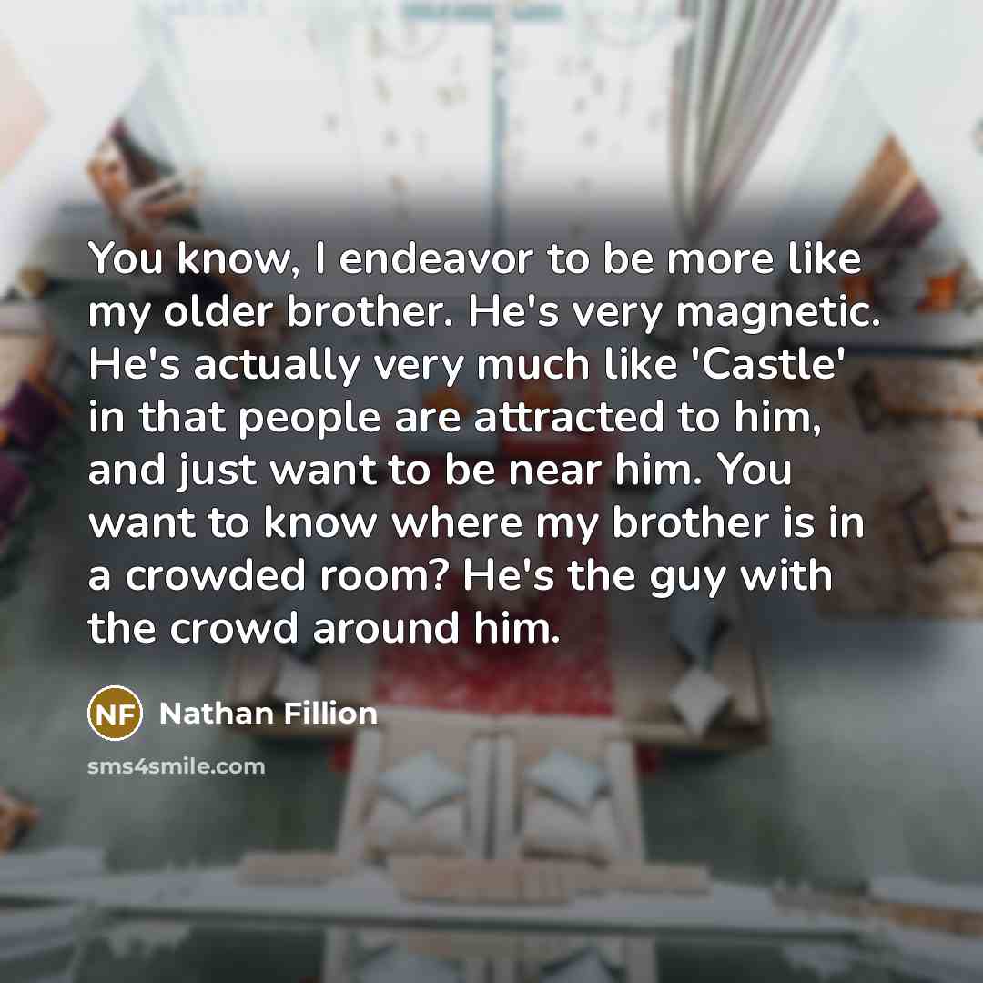 “You know, I endeavor to be more like my older…” quote by Nathan Fillion